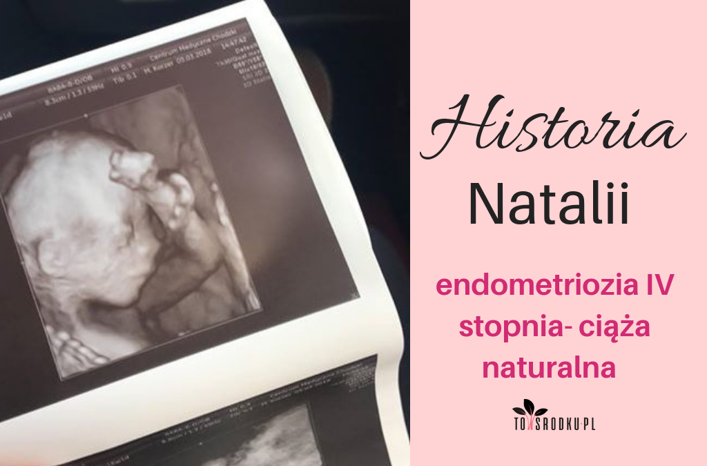 Endometrioza IV stopnia i ciąża naturalna. Historia Natalii